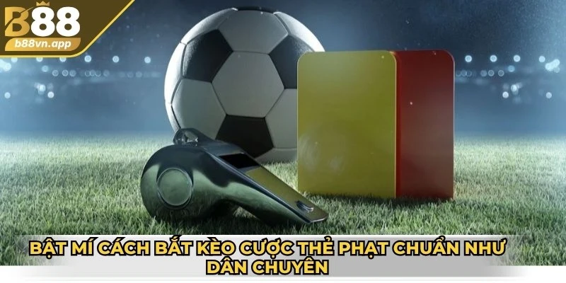 Bật mí cách bắt kèo cược thẻ phạt chuẩn như dân chuyên