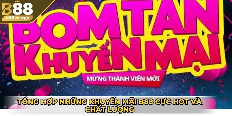 Tổng hợp những khuyến mãi B88 cực hot và chất lượng