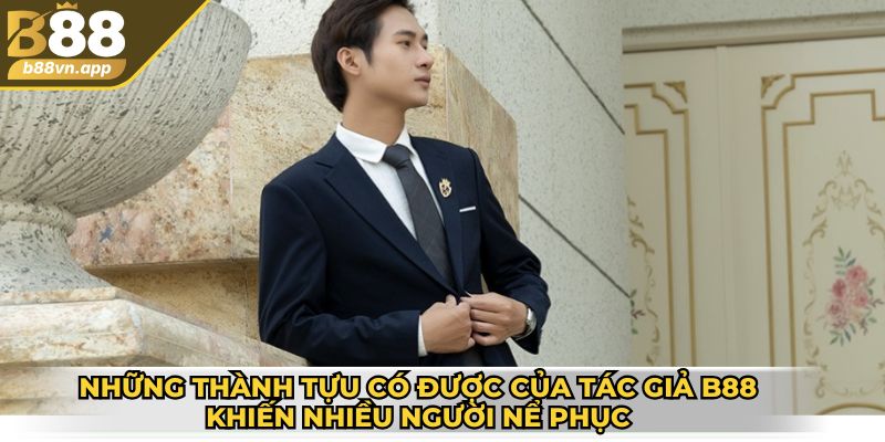 Những thành tựu có được của tác giả B88 khiến nhiều người nể phục