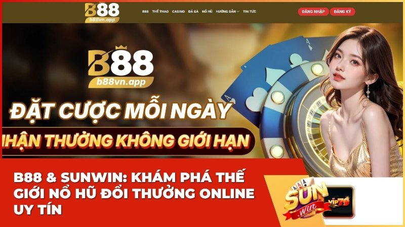 B88 & Sunwin: Khám Phá Thế Giới Nổ Hũ Đổi Thưởng Online Uy Tín